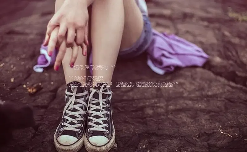 lw乐玩平台百度识图**优化后的标题：**

**2024 新款江
博士鞋子秋季跑鞋：舒适性和性能的完美结合**