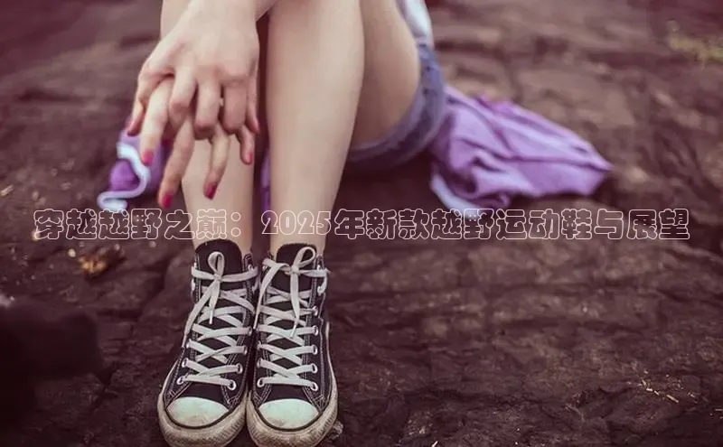 乐玩LEWIN-乐玩国际颐驰 06穿越越野之巅：2025年新款越野运动鞋与展望