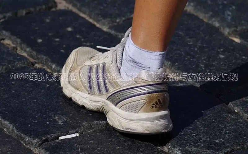 2025年的未来时尚：八公分运动鞋的革新设计与女性魅力展现
