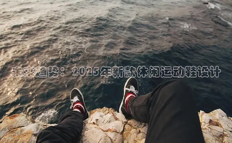 未来趋势：2025年新款休闲运动鞋设计
